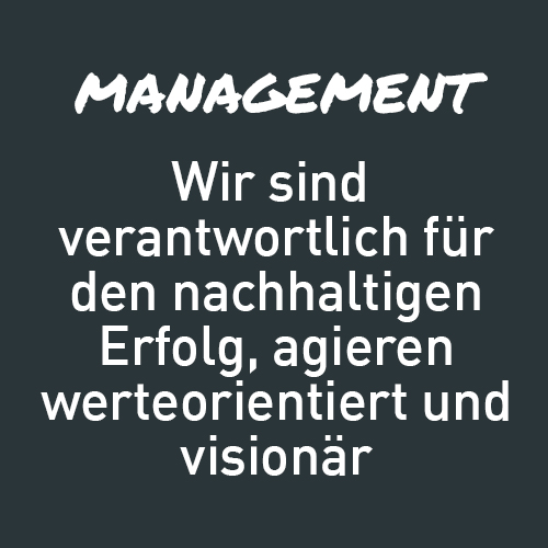 Management: Wir sind verantwortlich für den nachhaltigen Erfolg, agieren werteorientiert und visionär