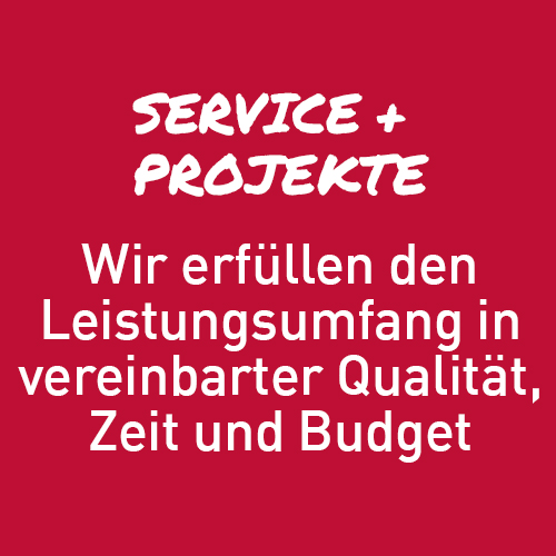 Service +  Projekte: Wir erfüllen den Leistungsumfang in vereinbarter Qualität, Zeit und Budget